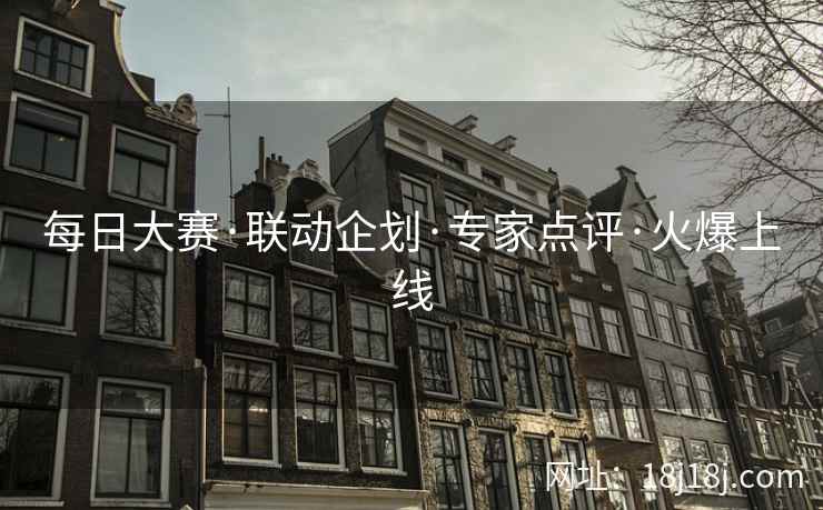 每日大赛·联动企划·专家点评·火爆上线