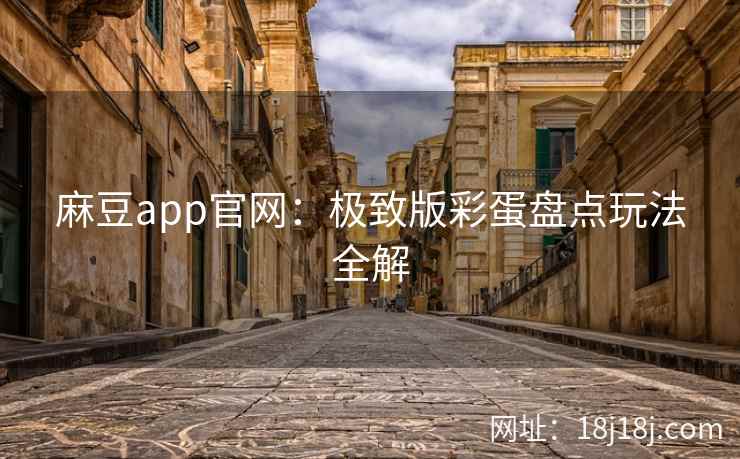 麻豆app官网：极致版彩蛋盘点玩法全解