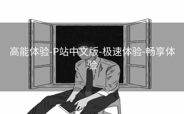 高能体验-P站中文版-极速体验-畅享体验