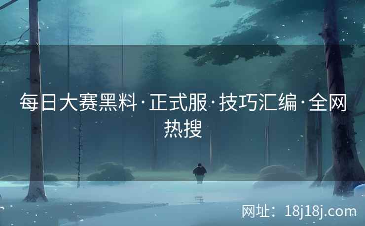 每日大赛黑料·正式服·技巧汇编·全网热搜