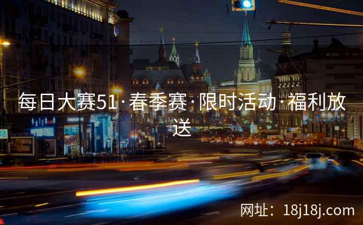 每日大赛51·春季赛·限时活动·福利放送