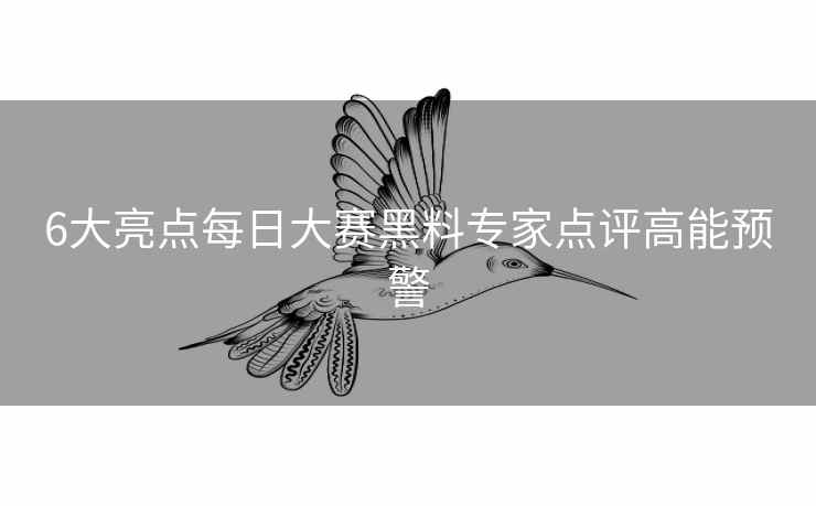 6大亮点每日大赛黑料专家点评高能预警
