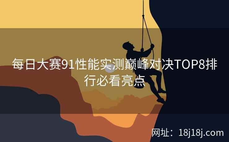 每日大赛91性能实测巅峰对决TOP8排行必看亮点