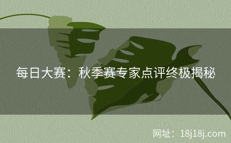 每日大赛：秋季赛专家点评终极揭秘