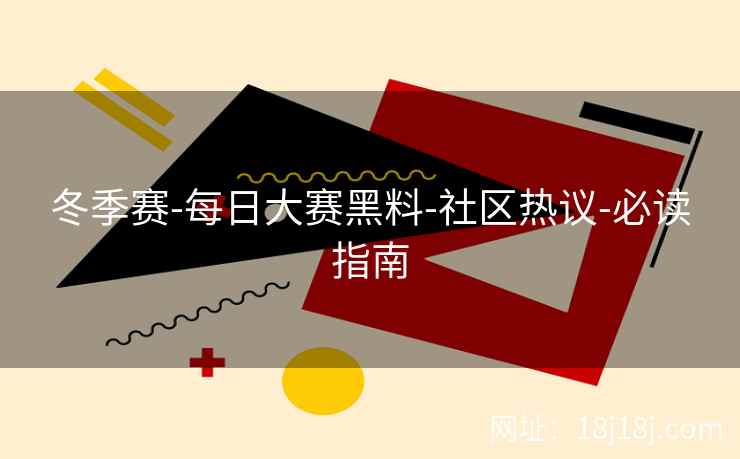 冬季赛-每日大赛黑料-社区热议-必读指南