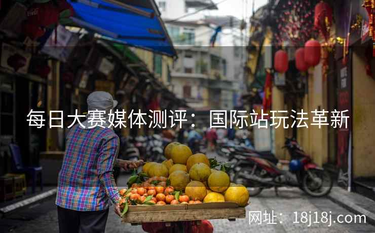 每日大赛媒体测评：国际站玩法革新