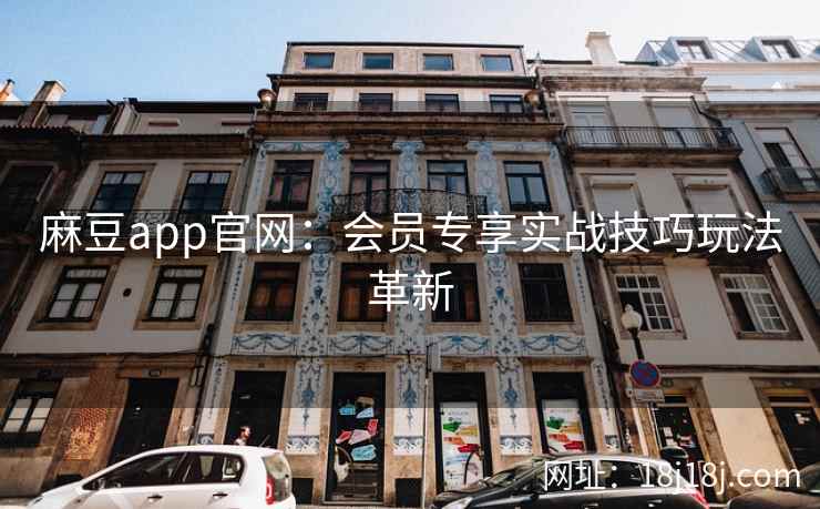 麻豆app官网：会员专享实战技巧玩法革新