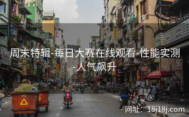 周末特辑-每日大赛在线观看-性能实测-人气飙升