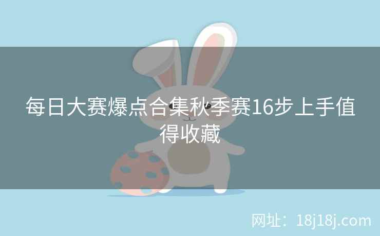 每日大赛爆点合集秋季赛16步上手值得收藏