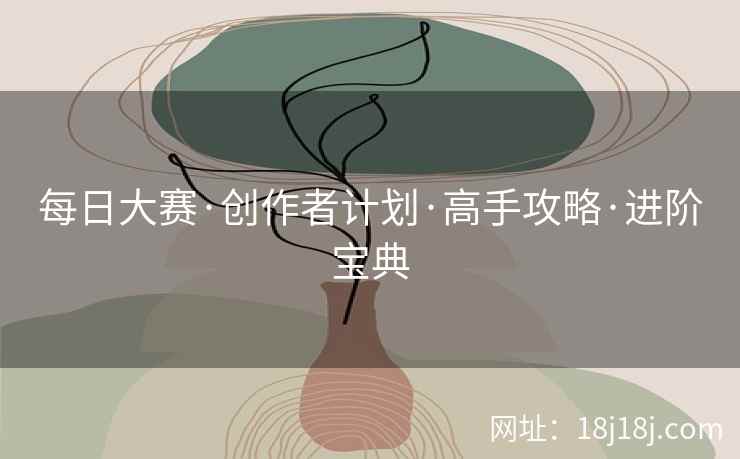 每日大赛·创作者计划·高手攻略·进阶宝典