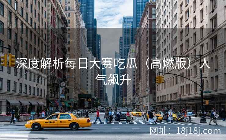 深度解析每日大赛吃瓜（高燃版）人气飙升